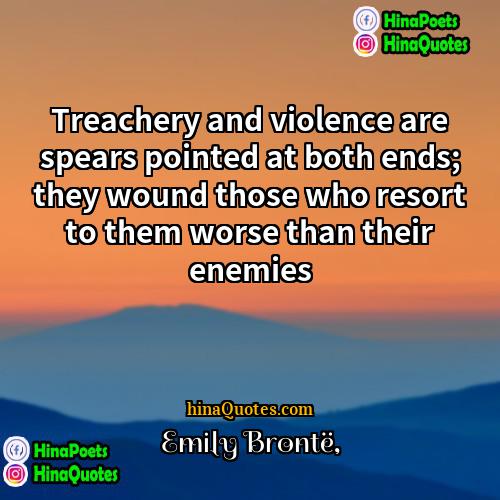 Emily Brontë Quotes | Treachery and violence are spears pointed at